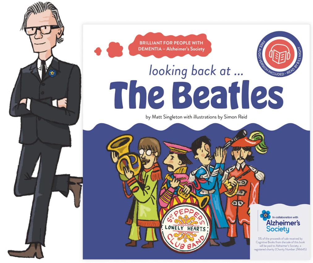 A cartoon figure leaning against the drawing that forms Looking back at... The Beatles. He has a red thought bubble with the words Brilliant for people with dementia - Alzheimer's Society. The has a drawing of four band members in brightly coloured uniforms, each holding an instrument and standing behind a drum set with the words Sgt. Peppers Lonely Hearts Club Band on the surface. In the corner, it features the Alzheimer's Society logo and the words In collaboration with Alzheimer's Society. In the top right corner there is an image of an open book and a pair of headphones with the words Free audio version included - read by Bill Nighy.